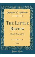 The Little Review, Vol. 4: May, 1917 April, 1918 (Classic Reprint): May, 1917 April, 1918 (Classic Reprint)