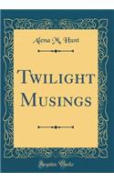 Twilight Musings (Classic Reprint)