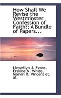 How Shall We Revise the Westminster Confession of Faith?