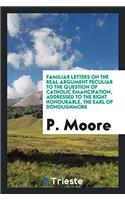 Familiar Letters on the Real Argument Peculiar to the Question of Catholic Emancipation, Addressed to the Right Honourable, the Earl of Donoughmore