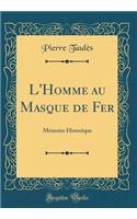 L'Homme Au Masque de Fer: MÃ©moire Historique (Classic Reprint)