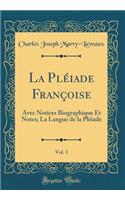 La PlÃ©iade FranÃ§oise, Vol. 1: Avec Notices Biographique Et Notes; La Langue de la PlÃ©iade (Classic Reprint)