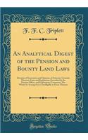 An Analytical Digest of the Pension and Bounty Land Laws: Decision of Secretaries and Opinions of Attorney-Generals Thereon; From and Regulations Prescribed by the Pension Office, and Explanatory Comments; The Whole So Arranged as to Intelligible t