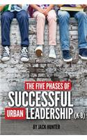 Five Phases of Successful Urban Leadership (K-8)