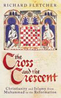 The Cross and the Crescent: Christianity and Islam from the Prophet Muhammad to the Reformation(Allen Lane History S.)