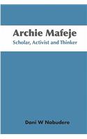 Archie Mafeje. Scholar, Activist and Thinker
