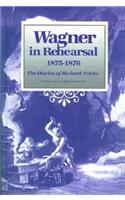 Wagner in Rehearsal 1875-1876: The Diaries of Richard Fricke