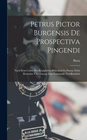 Petrus Pictor Burgensis De Prospectiva Pingendi: Nach Dem Codex Der Königlichen Bibliothek Zu Parma Nebst Deutscher Übersetzung Zum Erstenmale Veröffentlicht