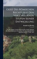Geist Des Römischen Rechts Auf Den Verschiedenen Stufen Seiner Entwicklung: Th. Die Aufgabe Und Die Methode Ihrer Lösung. Methode Der Rechtshistorischen Darstellung. Die Ausgangspunkte Des Römischen Rechts. 6. Aufl., 1907