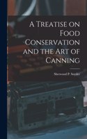 A Treatise on Food Conservation and the art of Canning