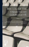 Log Of The Steam Yacht Courcelette: Being The Chronicle Of A Summer Cruise Down The St. Lawrence In 1919, And Of The Adventures Of The Immortal Band Of Seven