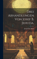 Drei Abhandlungen von Josef B. Jehuda.