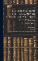 Lettere Sui Primi Libri a Stampa Di Alcune Città E Terre Del L'Italia Superiore: Parte Sinora Sconosciuti, Parte Nuovamente Illustrati