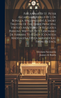 Pax Animæ, By St. Peter Alcantara [really By J. De Bonilla. Followed By] A Short Treatise Of The Three Principal Virtues And Vows Of Religious Persons, Written By F. Geronimo De Ferrara To A Lady [countess Maddalena Della Mirandola]. From An Engl