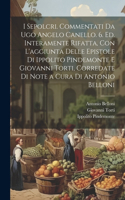 I sepolcri. Commentati da Ugo Angelo Canello. 6. ed. interamente rifatta, con l'aggiunta delle epistole di Ippolito Pindemonte e Giovanni Torti, corredate di note a cura di Antonio Belloni