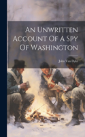 Unwritten Account Of A Spy Of Washington