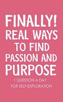 Finally Real Ways to Find Passion and Purpose: Self Exploration Questions, Self Discovery Workbook, Find Your Passion