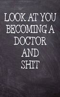 Look At You Becoming A Doctor And Shit: College Ruled Notebook 120 Lined Pages 6 x 9 Inches Perfect Funny Gag Gift Joke Journal, Diary, Subject Composition Book With A Soft Matte Chalk And