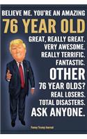 Funny Trump Journal - Believe Me. You're An Amazing 76 Year Old Other 76 Year Olds Total Disasters. Ask Anyone.
