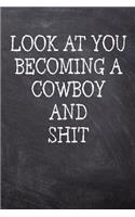 Look At You Becoming A Cowboy And Shit: College Ruled Notebook 120 Lined Pages 6 x 9 Inches Perfect Funny Gag Gift Joke Journal, Diary, Subject Composition Book With A Soft And Sturdy Matt