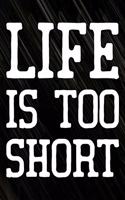 Life Is Too Short