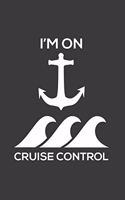 I'm On Cruise Control: I'm On Cruise Control Notebook - Cruising With Anchor And Waves Design Graphic In Doodle Diary Book As Gift Idea For Sailor Who Loves Cruises Ships 