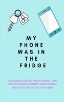 My Phone Was in the Fridge: A Hilarious Collection of Senior (And Not So Senior) Moments, with Journal Space for You to Add Your Own!: A Funny Quotes Book, Use as a Conversatio