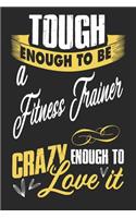 Tough enough to be a fitness trainer crazy enough to love it: A5 lines notebook / notepad / diary / journal for fitness trainer