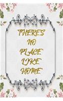 There's No Place Like Home: Lined Journal - Flower Lined Diary, Planner, Gratitude, Writing, Travel, Goal, Pregnancy, Fitness, Prayer, Diet, Weight Loss, Food, Grateful, Depres