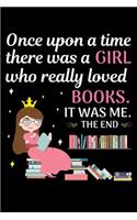 Once upon a time there was a girl who really loved books. It was me. The end