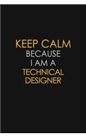 Keep Calm Because I Am A Technical Designer