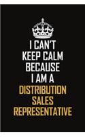 I Can't Keep Calm Because I Am A Distribution Sales Representative