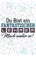 Du bist ein fantastischer Lehrer! Mach weiter so!: Lehrer-Kalender im DinA 5 Format für Lehrerinnen und Lehrer Organizer Schuljahresplaner für Pädagogen