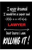 I Never Dreamed I Would Be a Super Cool Lawyer But Here I Am Killing It!: It's Like Riding a Bike. Except the Bike Is on Fire. and You Are on Fire! Blank Line Journal