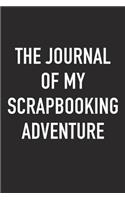 The Journal of My Scrapbooking Adventure: A 6x9 Inch Matte Softcover Diary Notebook with 120 Blank Lined Pages and a Bold Tex Cover Slogan