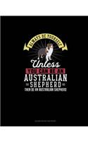 Always Be Yourself Unless You Can Be An Australian Shepherd Then Be An Australian Shepherd: Blank Guitar Tab Paper