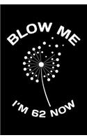 Blow Me Im 62 Now: Funny 62th Birthday Gift For Men Blank Lined Journal Notebook