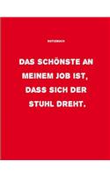 Notizbuch: Das Schönste am meinem Job ist, dass sich der Stuhl dreht.: Schreibheft oder als Block DIN A4 - 124 Seiten - Soft Cover - kariertes Notizbuch mit Sp