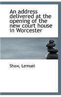 An Address Delivered at the Opening of the New Court House in Worcester