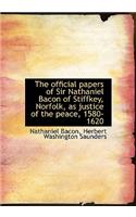 The Official Papers of Sir Nathaniel Bacon of Stiffkey, Norfolk, as Justice of the Peace, 1580-1620