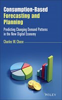 Consumption-Based Forecasting and Planning: Predicting Changing Demand Patterns in the New Digital Economy(Wiley and SAS Business Series)
