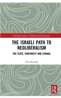 The Israeli Path to Neoliberalism: The State, Continuity and Change(Routledge Studies in Middle Eastern Economies)