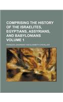 Comprising the History of the Israelites, Egyptians, Assyrians, and Babylonians Volume 1