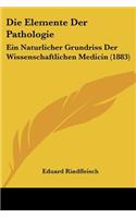 Die Elemente Der Pathologie: Ein Naturlicher Grundriss Der Wissenschaftlichen Medicin (1883)(German)