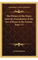 The History of the Popes from the Foundations of the See of Rome to the Present Time V3