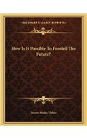 How Is It Possible to Foretell the Future?