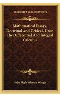 Mathematical Essays, Doctrinal and Critical, Upon the Differential and Integral Calculus