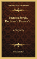 Lucrezia Borgia, Duchess Of Ferrara V1: A Biography(English)