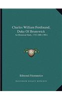 Charles William Ferdinand, Duke Of Brunswick: An Historical Study, 1735-1806 (1901)(English)