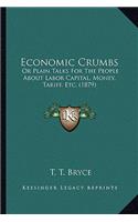 Economic Crumbs: Or Plain Talks For The People About Labor Capital, Money, Tariff, Etc. (1879)